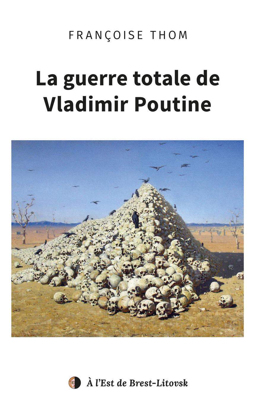 Couverture de «La guerre totale de Vladimir Poutine», de Françoise Thom, publié chez À l’Est de Brest-Litovsk