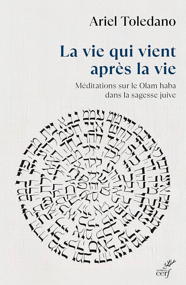 « La vie qui vient après la vie. Méditations sur le Olam haba dans la sagesse juive » est un essai de Ariel Toledano