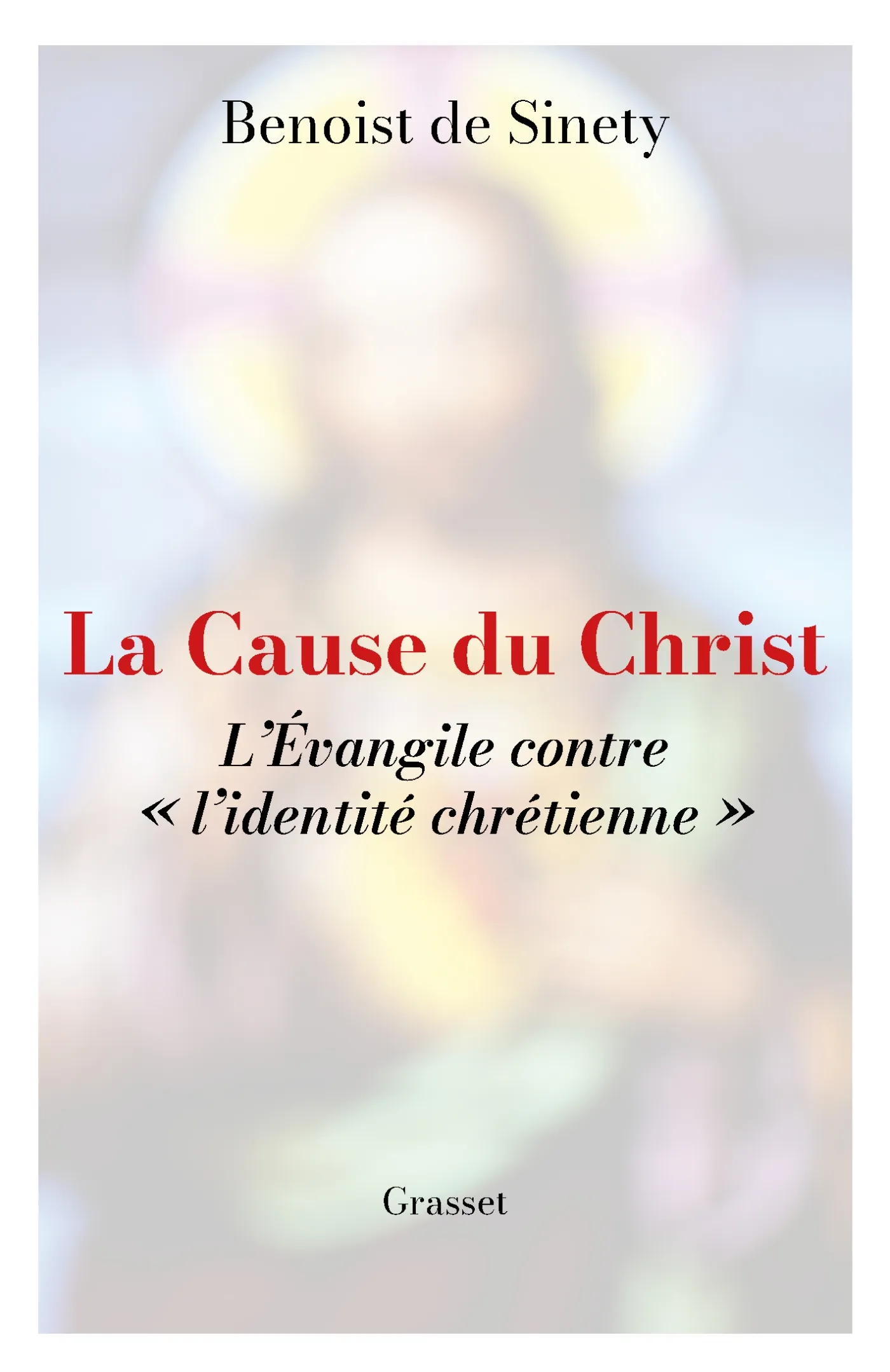 Couverture de « La Cause du Christ. L’Évangile contre “l’identité chrétienne” » qui est un essai de Benoist de Sinety publié par Grasset.
