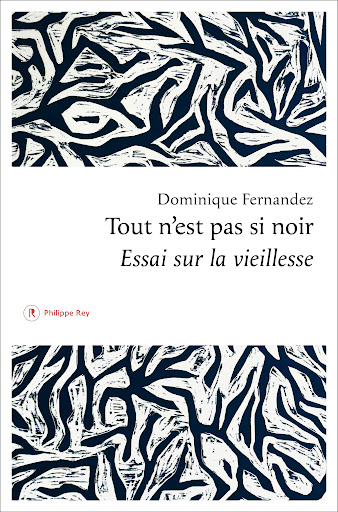 Couverture du livre de Dominique Fernandez « Tout n’est pas si noir. Essai sur la vieillesse », publié par Philippe Rey